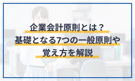 一般原則|企業会計原則とは？経理担当者が押さえておきたい7。